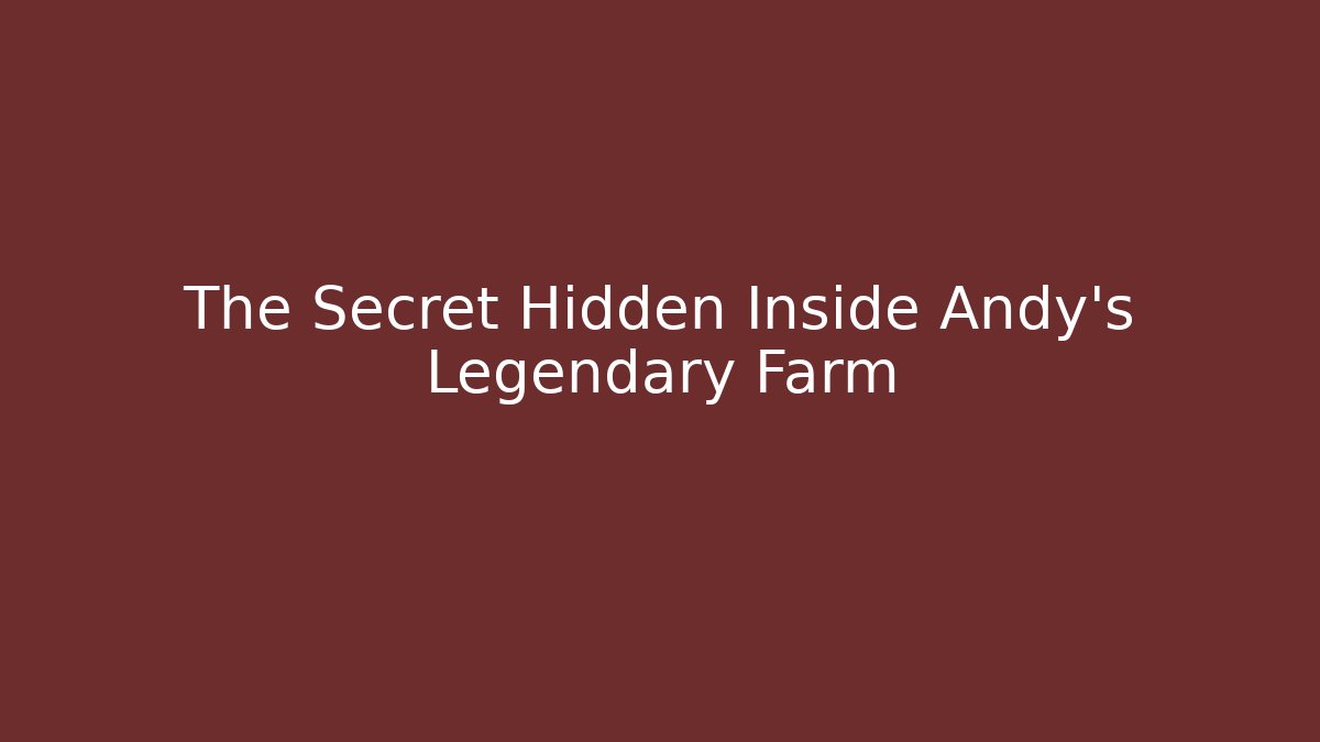 The Secret Hidden Inside Andy's Legendary Farm