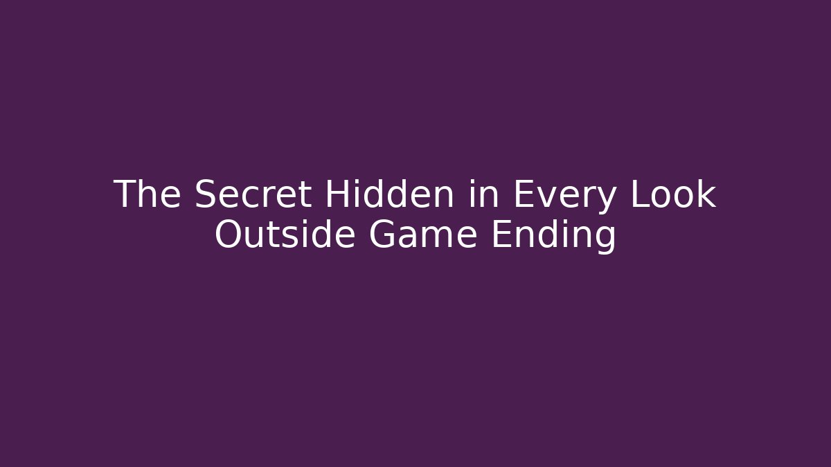 The Secret Hidden in Every Look Outside Game Ending