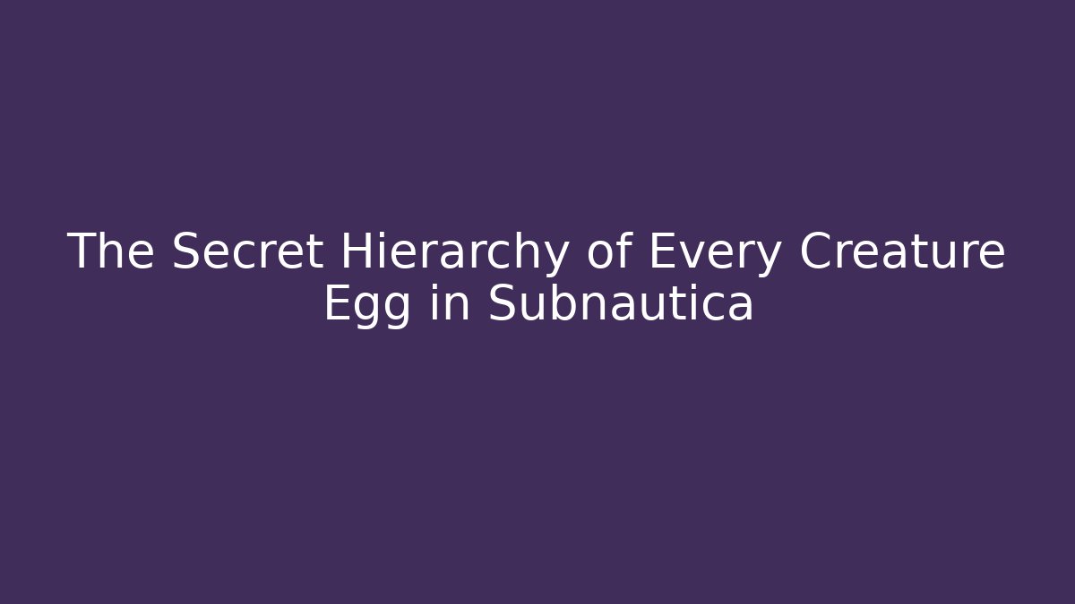 The Secret Hierarchy of Every Creature Egg in Subnautica