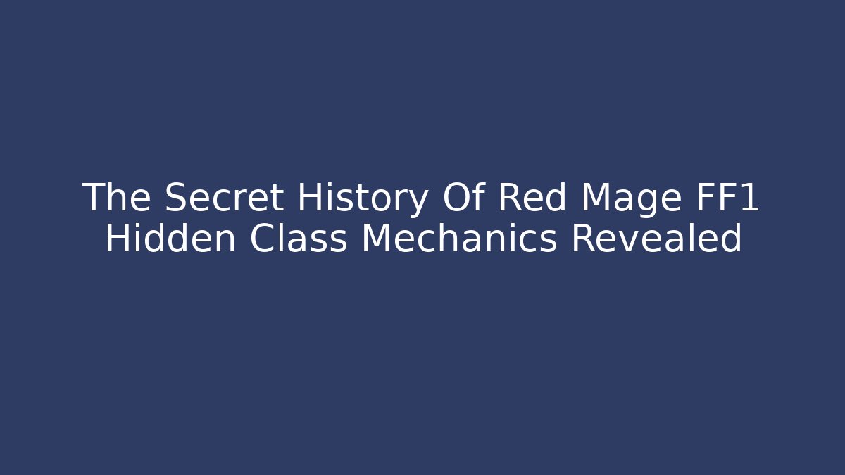 The Secret History Of Red Mage FF1 Hidden Class Mechanics Revealed