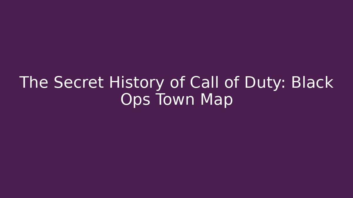 The Secret History of Call of Duty: Black Ops Town Map