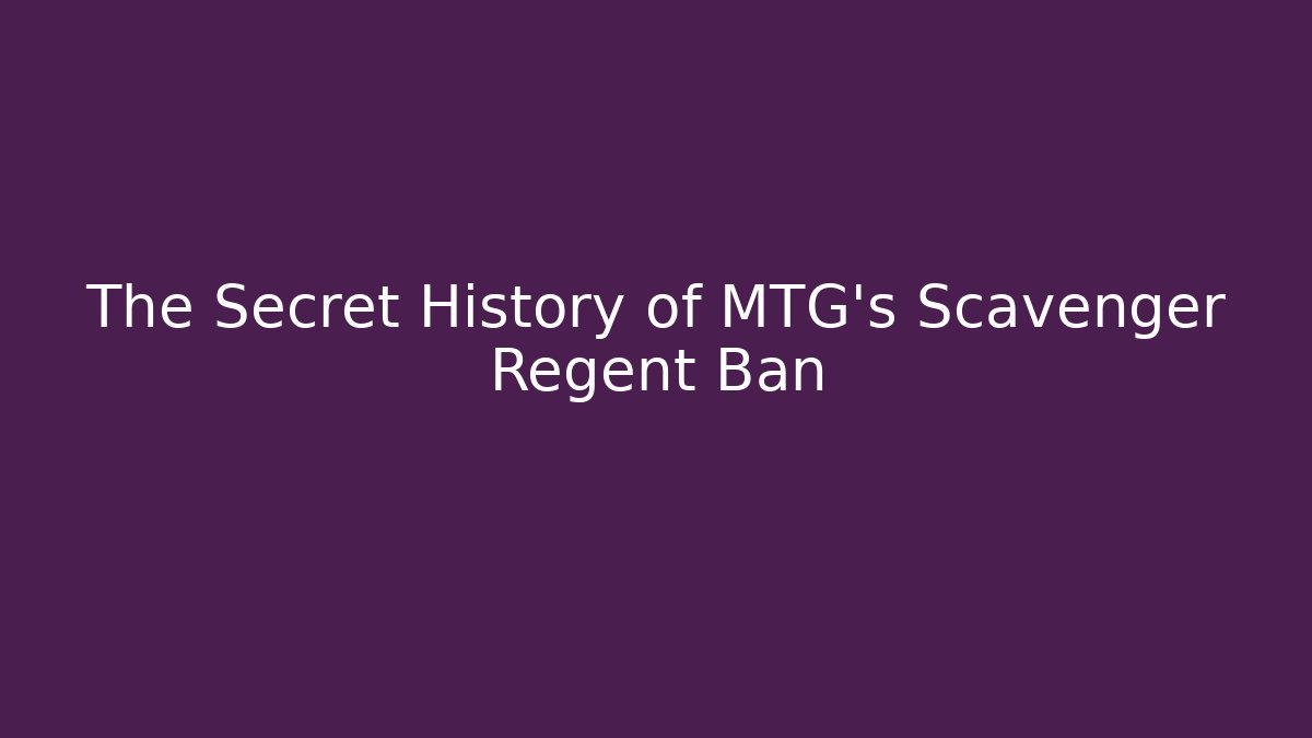 The Secret History of MTG's Scavenger Regent Ban