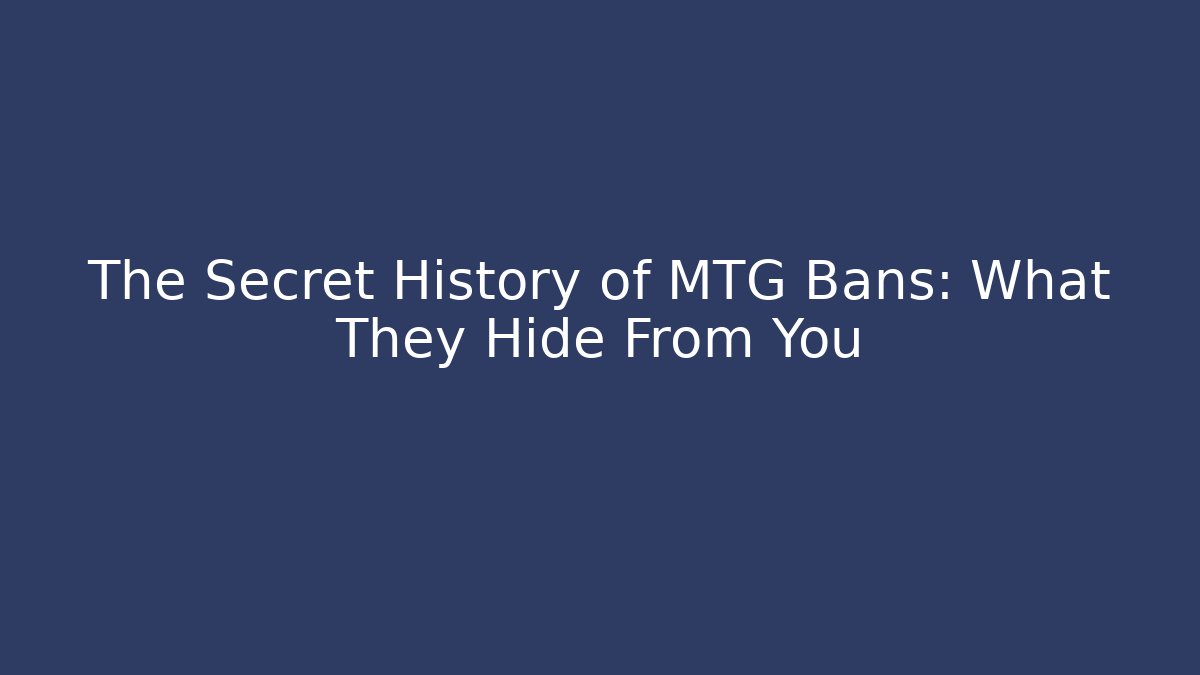 The Secret History of MTG Bans: What They Hide From You