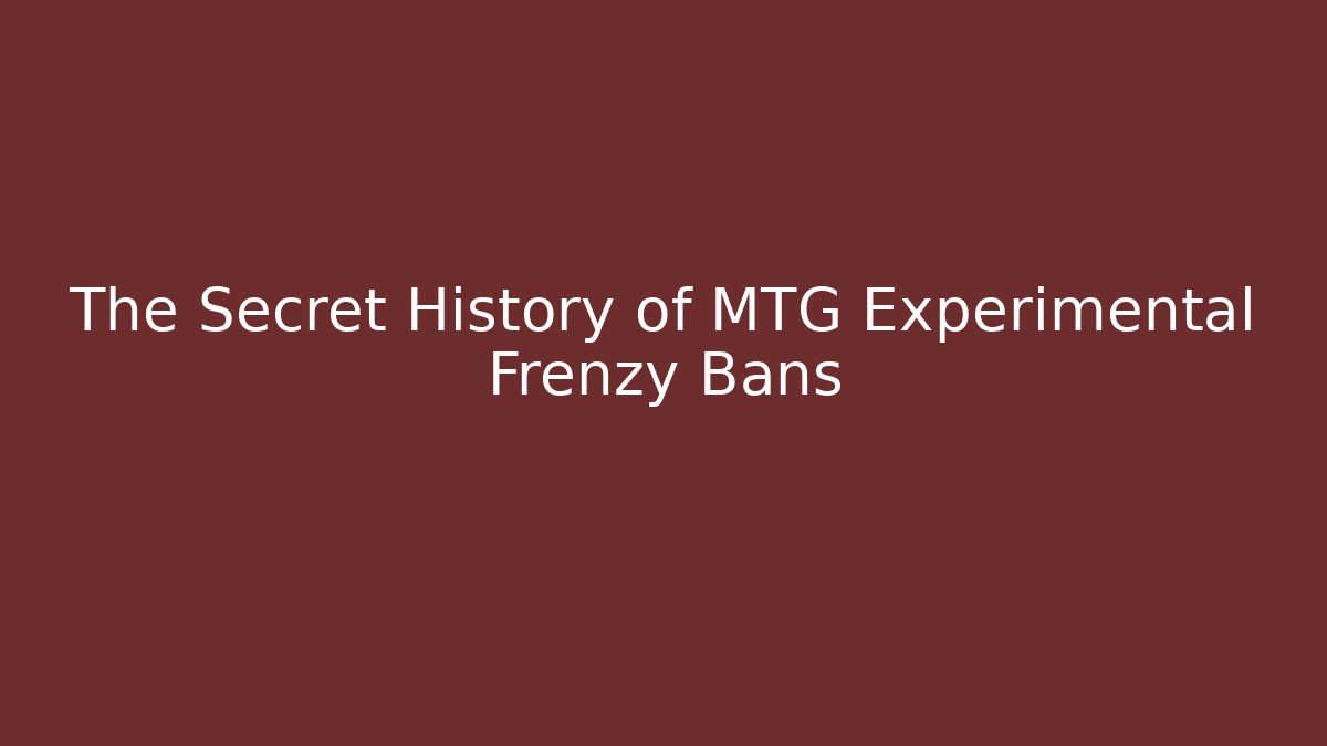 The Secret History of MTG Experimental Frenzy Bans