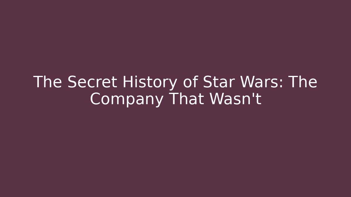 The Secret History of Star Wars: The Company That Wasn't