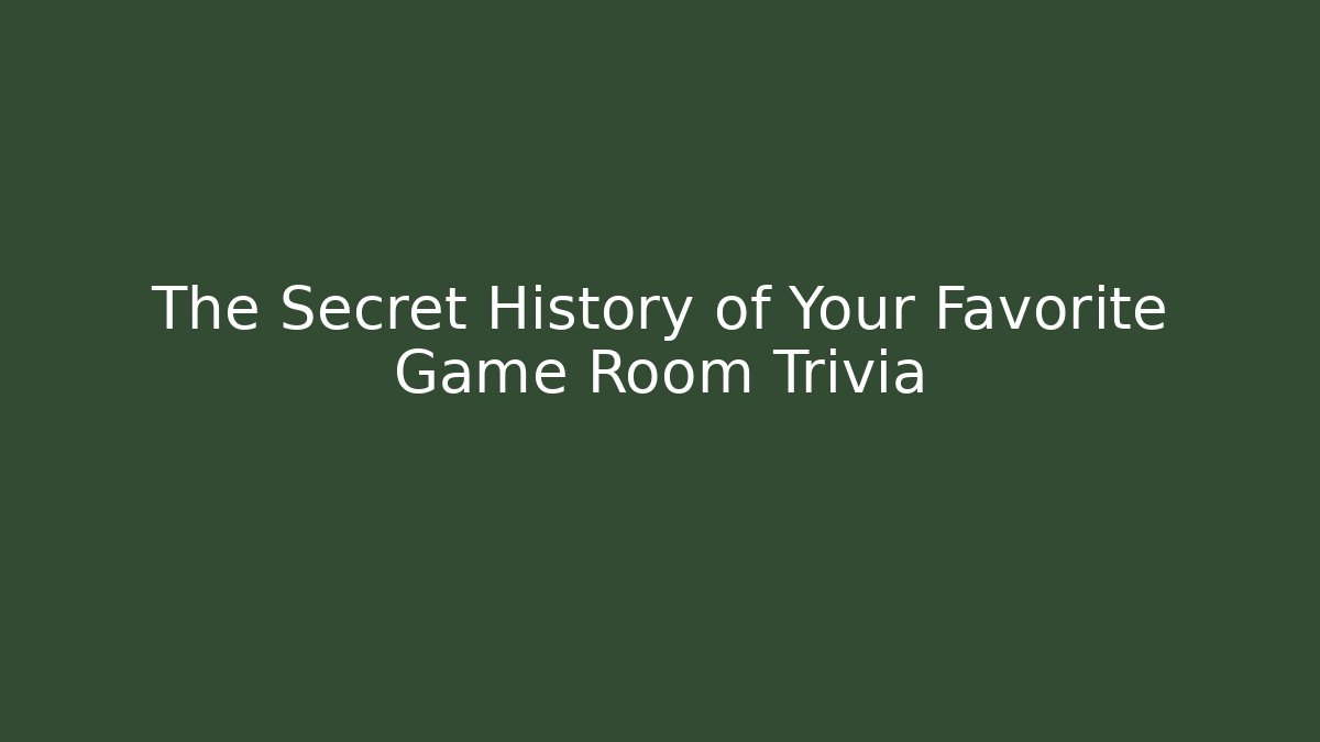 The Secret History of Your Favorite Game Room Trivia
