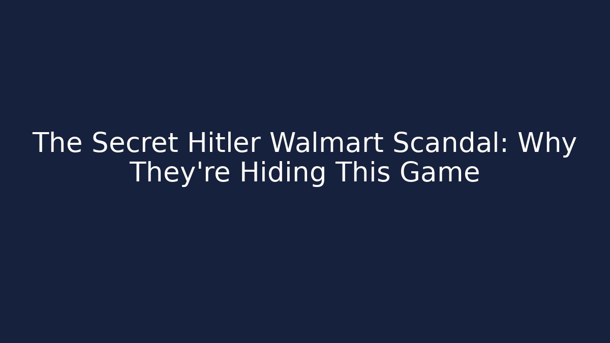 The Secret Hitler Walmart Scandal: Why They’re Hiding This Game - Boomer Naturals