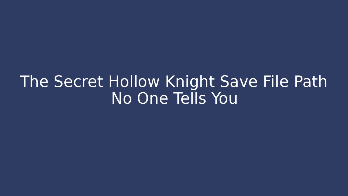 The Secret Hollow Knight Save File Path No One Tells You