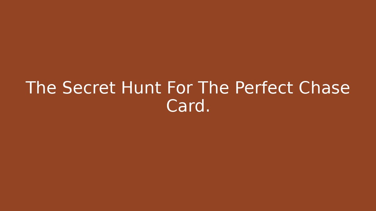 The Secret Hunt For The Perfect Chase Card.
