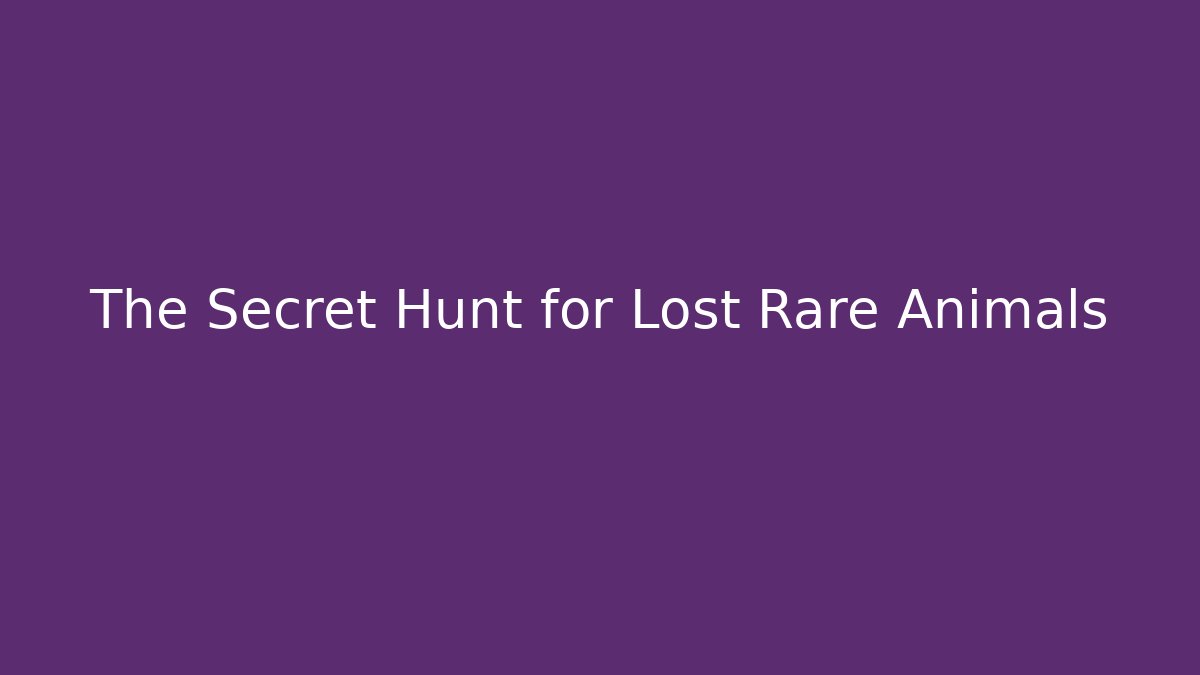 The Secret Hunt for Lost Rare Animals