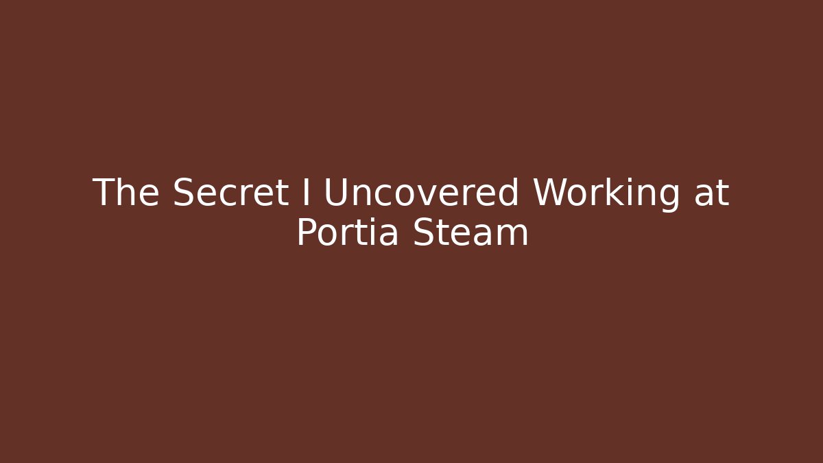 The Secret I Uncovered Working at Portia Steam - Boomer Naturals