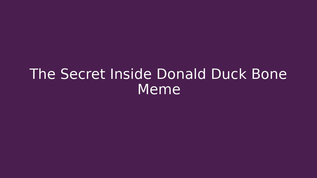The Secret Inside Donald Duck Bone Meme