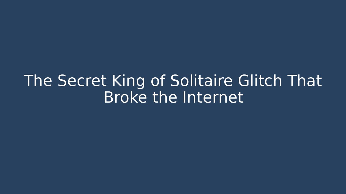 The Secret King of Solitaire Glitch That Broke the Internet