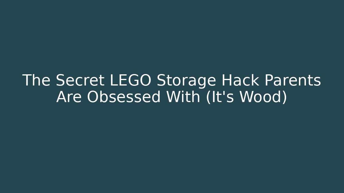 The Secret LEGO Storage Hack Parents Are Obsessed With (It’s Wood)