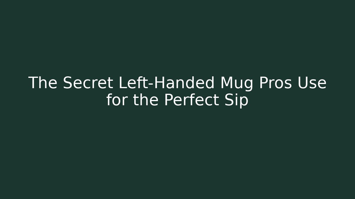 The Secret Left-Handed Mug Pros Use for the Perfect Sip - Boomer Naturals