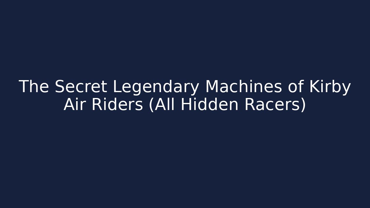 The Secret Legendary Machines of Kirby Air Riders (All Hidden Racers)