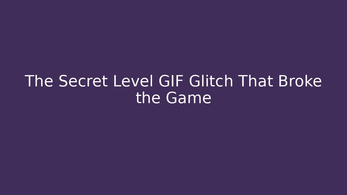 The Secret Level GIF Glitch That Broke the Game