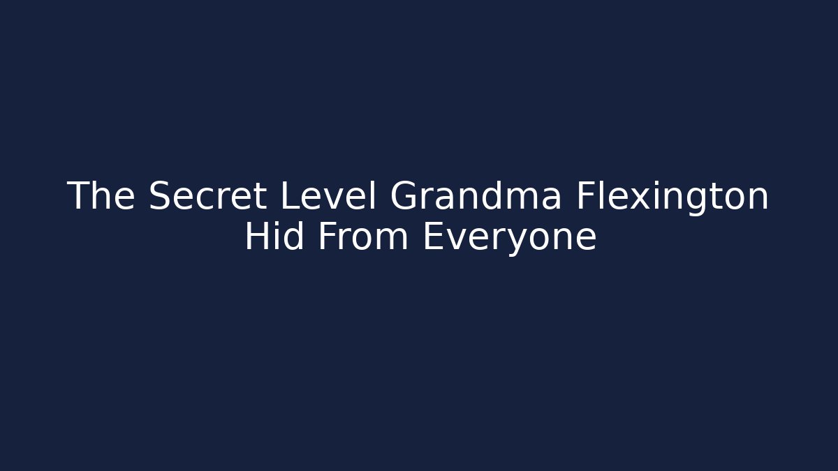 The Secret Level Grandma Flexington Hid From Everyone