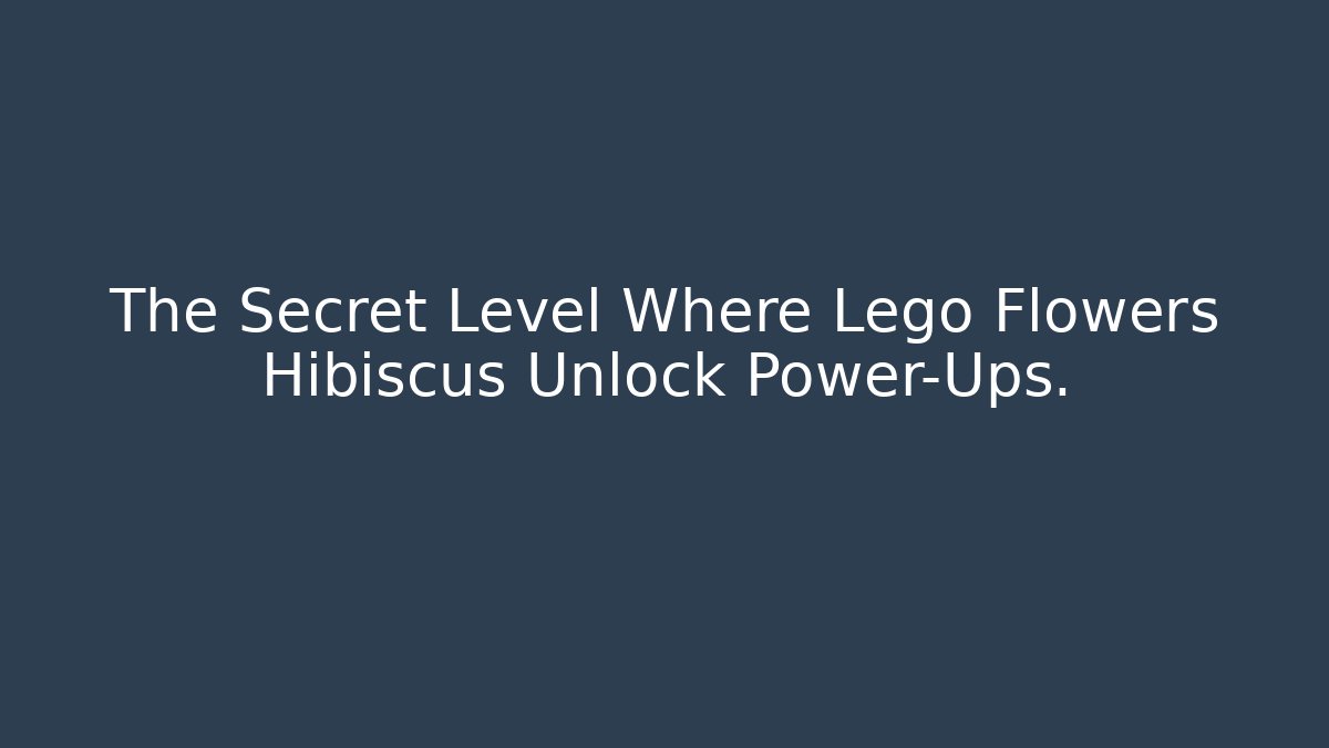 The Secret Level Where Lego Flowers Hibiscus Unlock Power-Ups.