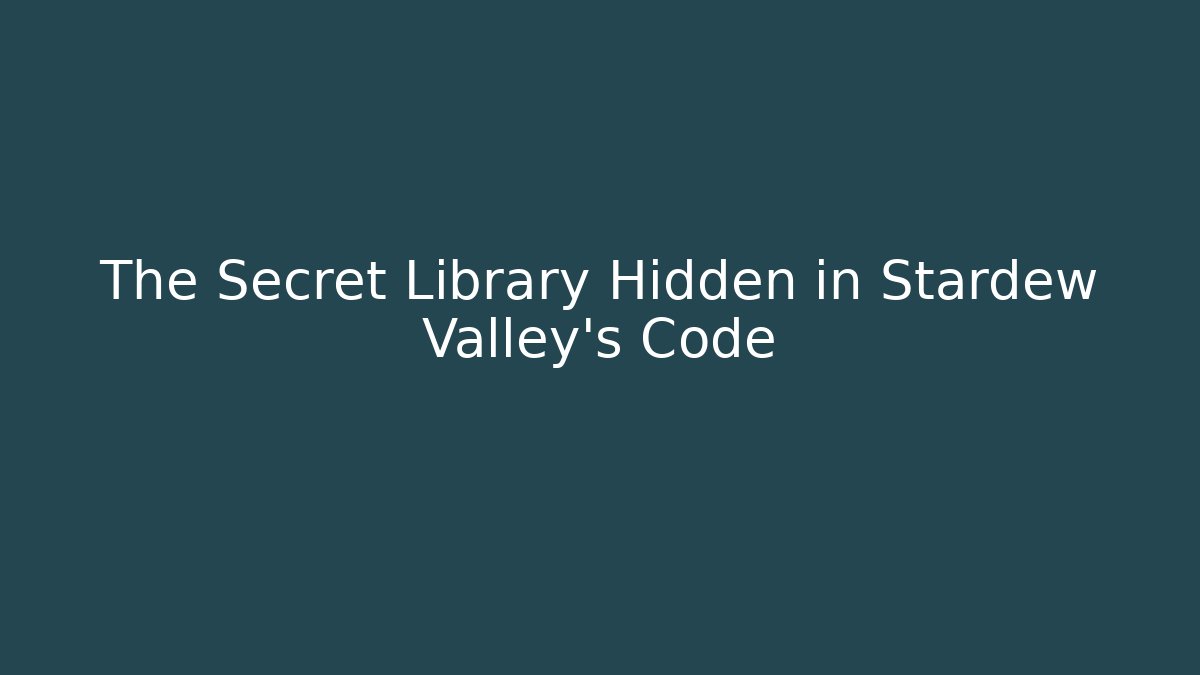 The Secret Library Hidden in Stardew Valley's Code