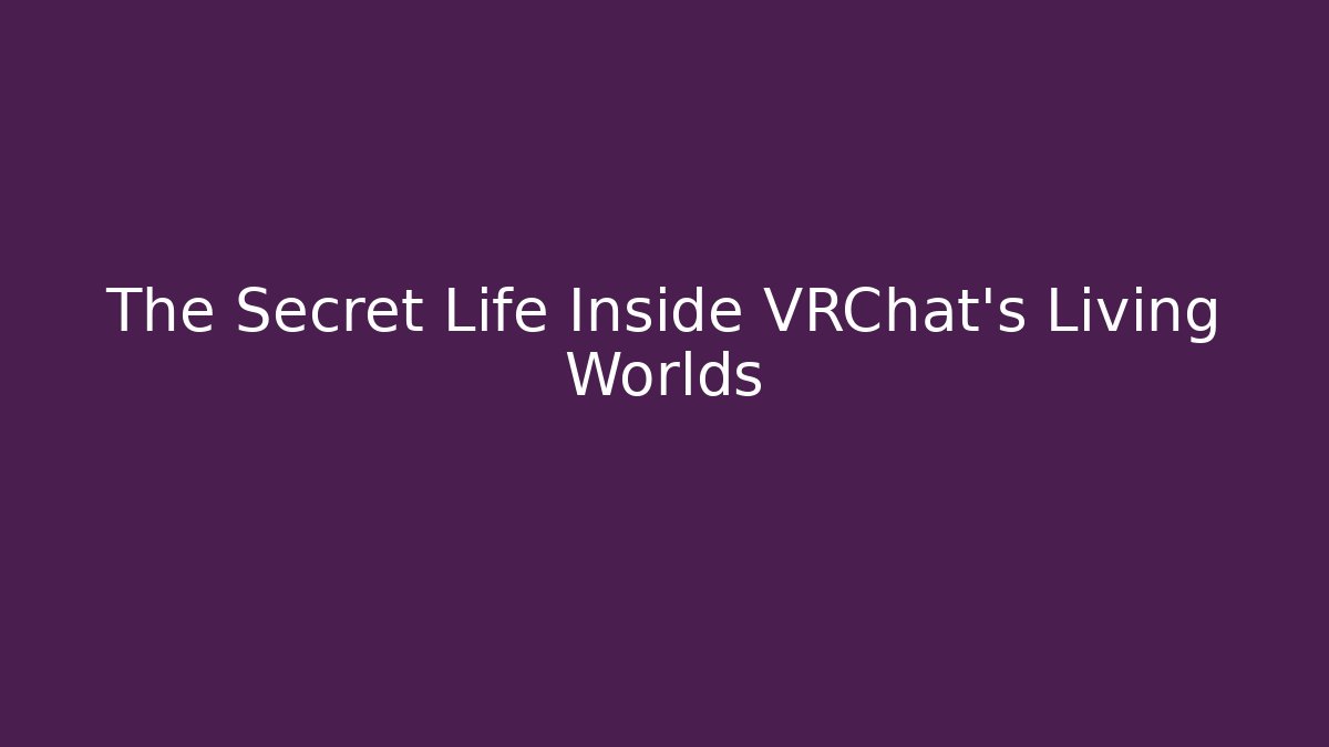 The Secret Life Inside VRChat's Living Worlds - Boomer Naturals