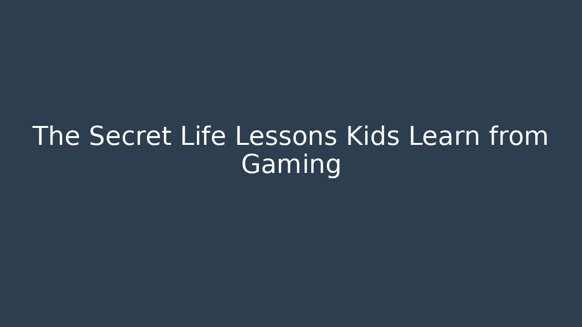 The Secret Life Lessons Kids Learn from Gaming