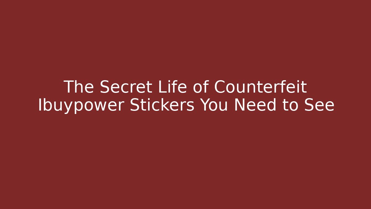 The Secret Life of Counterfeit Ibuypower Stickers You Need to See - Boomer Naturals