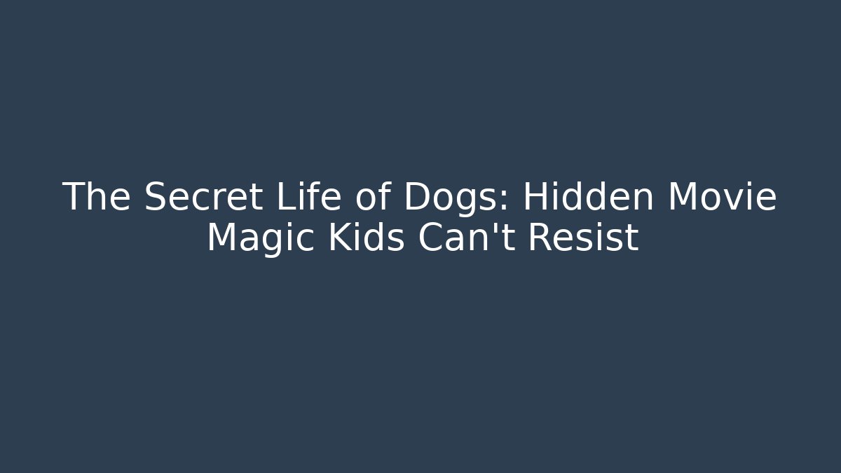 The Secret Life of Dogs: Hidden Movie Magic Kids Can't Resist - Boomer Naturals