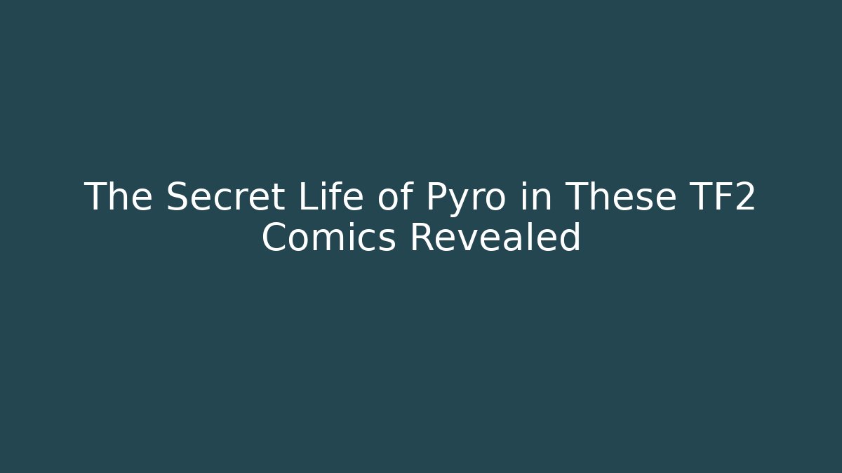 The Secret Life of Pyro in These TF2 Comics Revealed