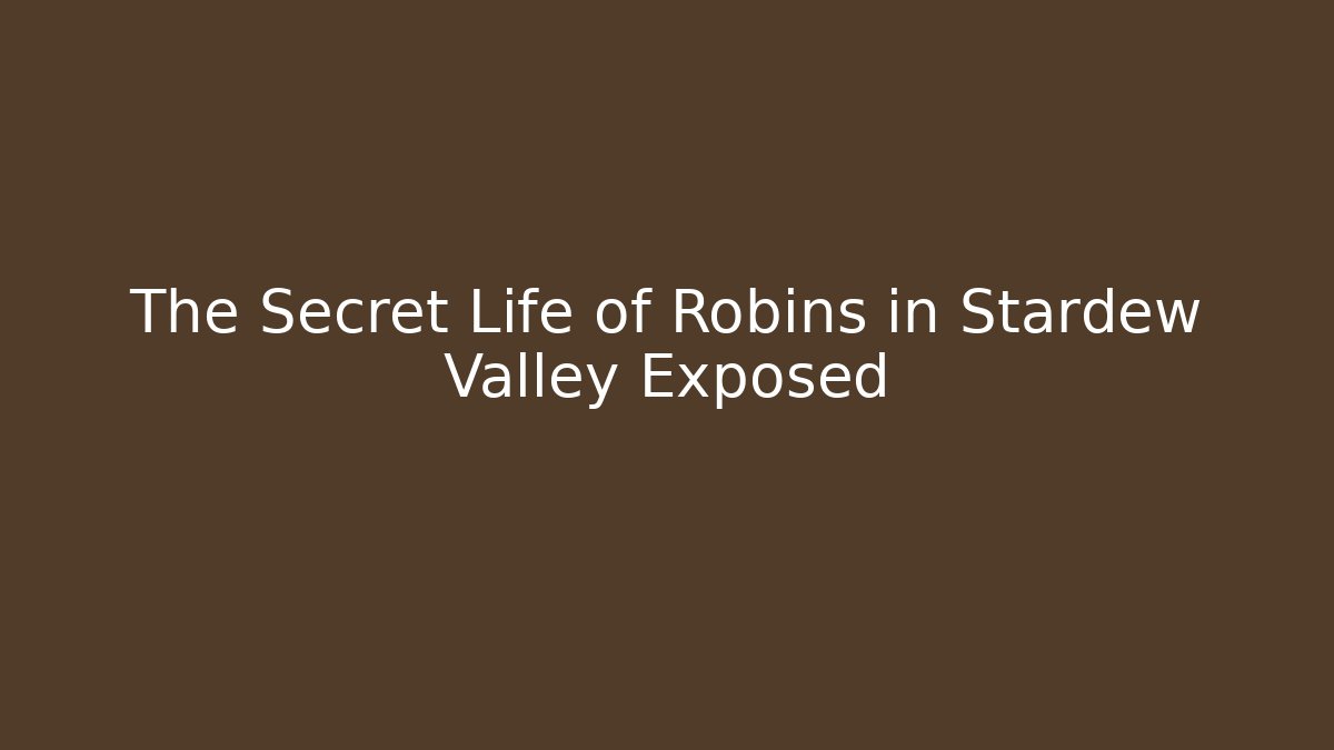 The Secret Life of Robins in Stardew Valley Exposed