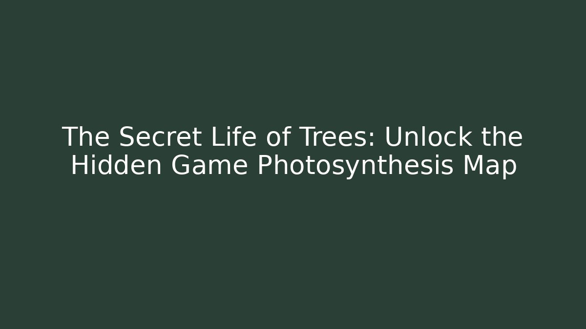 The Secret Life of Trees: Unlock the Hidden Game Photosynthesis Map