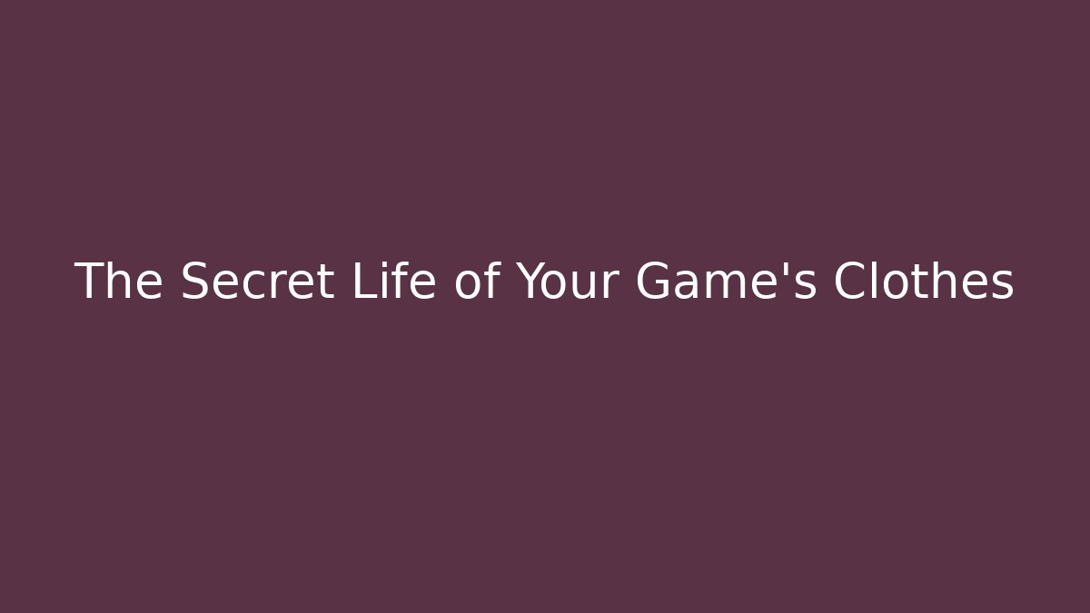 The Secret Life of Your Game's Clothes