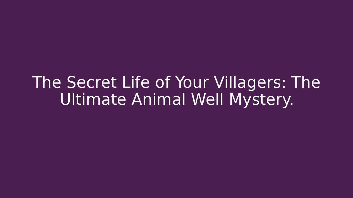 The Secret Life of Your Villagers: The Ultimate Animal Well Mystery. - Boomer Naturals