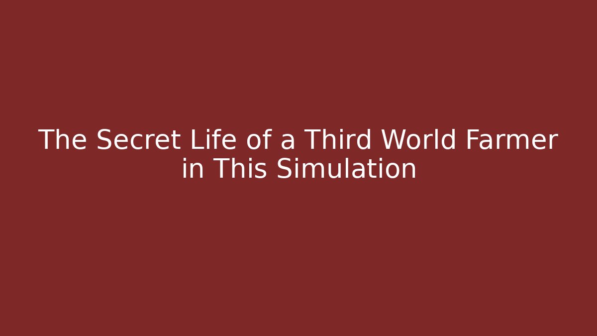The Secret Life of a Third World Farmer in This Simulation