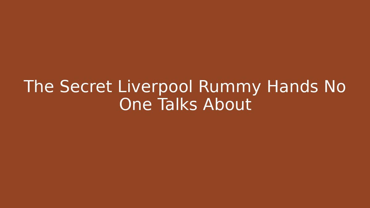 The Secret Liverpool Rummy Hands No One Talks About