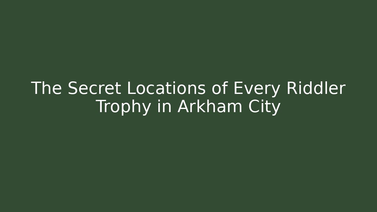 The Secret Locations of Every Riddler Trophy in Arkham City