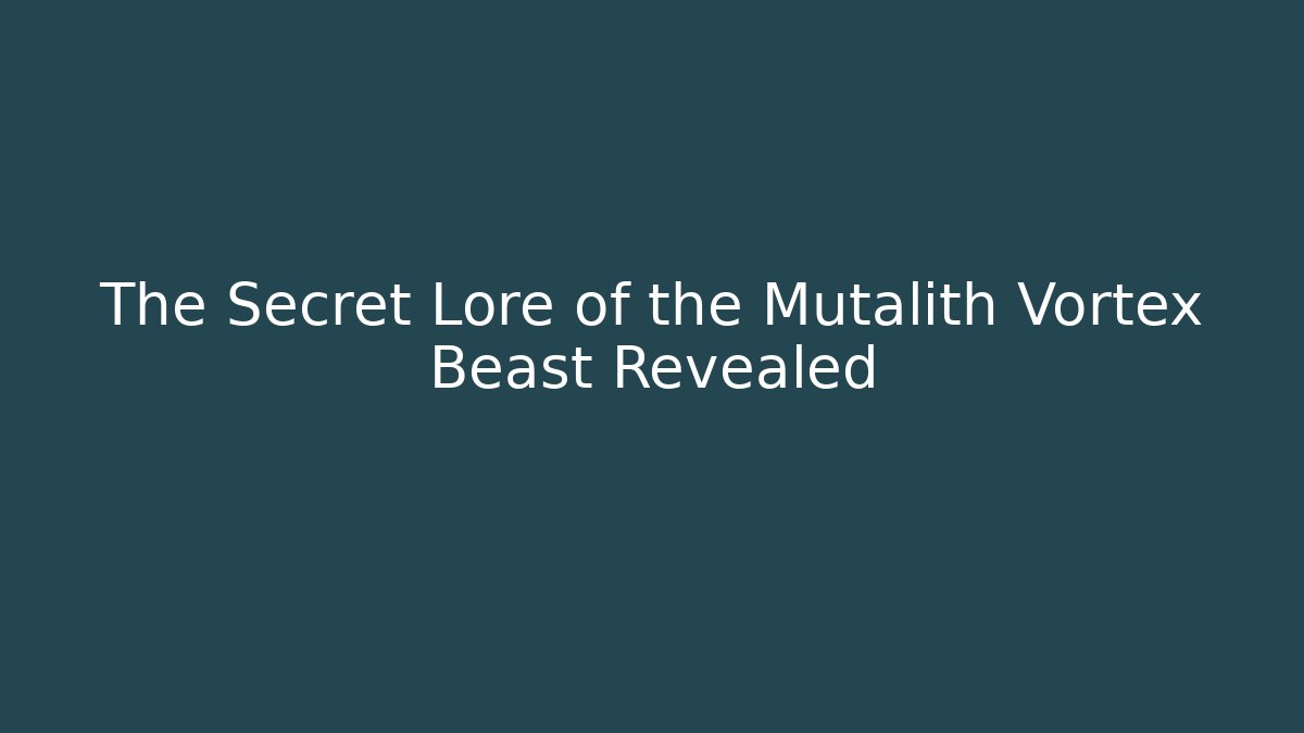 The Secret Lore of the Mutalith Vortex Beast Revealed