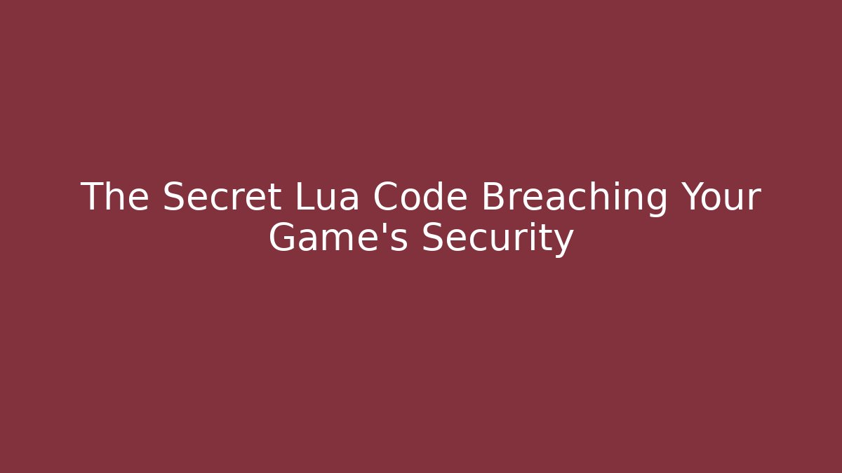 The Secret Lua Code Breaching Your Game's Security
