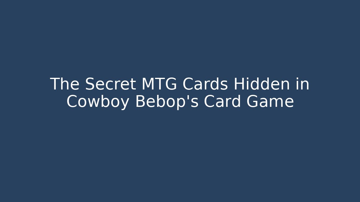 The Secret MTG Cards Hidden in Cowboy Bebop's Card Game