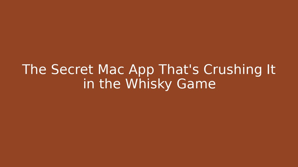 The Secret Mac App That's Crushing It in the Whisky Game