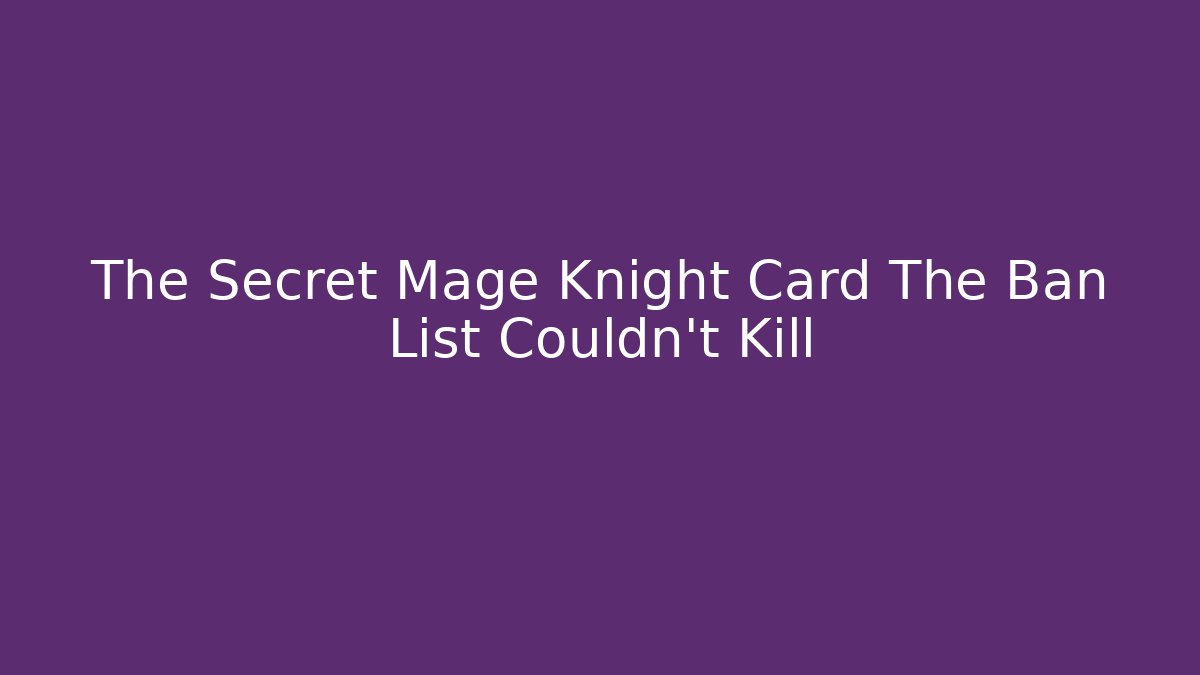 The Secret Mage Knight Card The Ban List Couldn't Kill