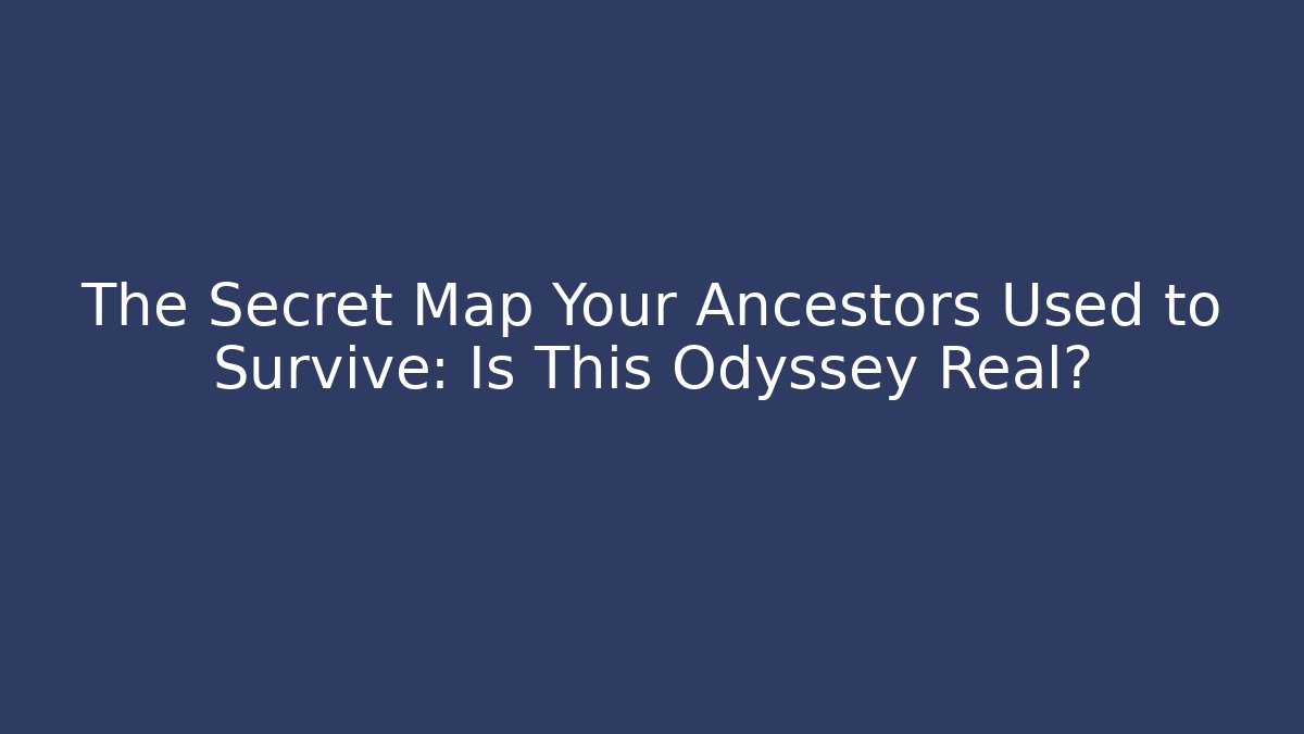 The Secret Map Your Ancestors Used to Survive: Is This Odyssey Real?