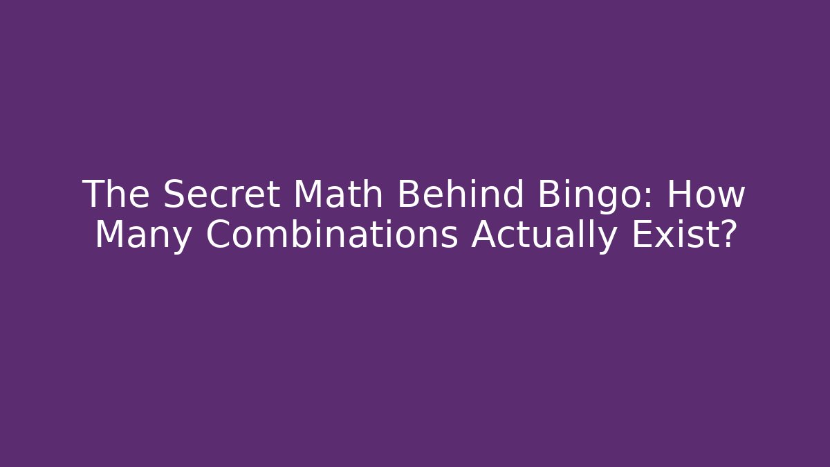 The Secret Math Behind Bingo: How Many Combinations Actually Exist?