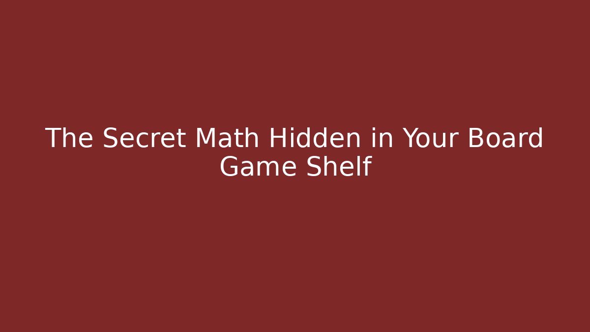 The Secret Math Hidden in Your Board Game Shelf