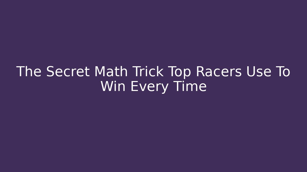 The Secret Math Trick Top Racers Use To Win Every Time