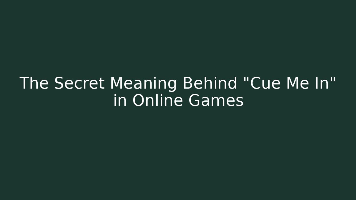 The Secret Meaning Behind "Cue Me In" in Online Games