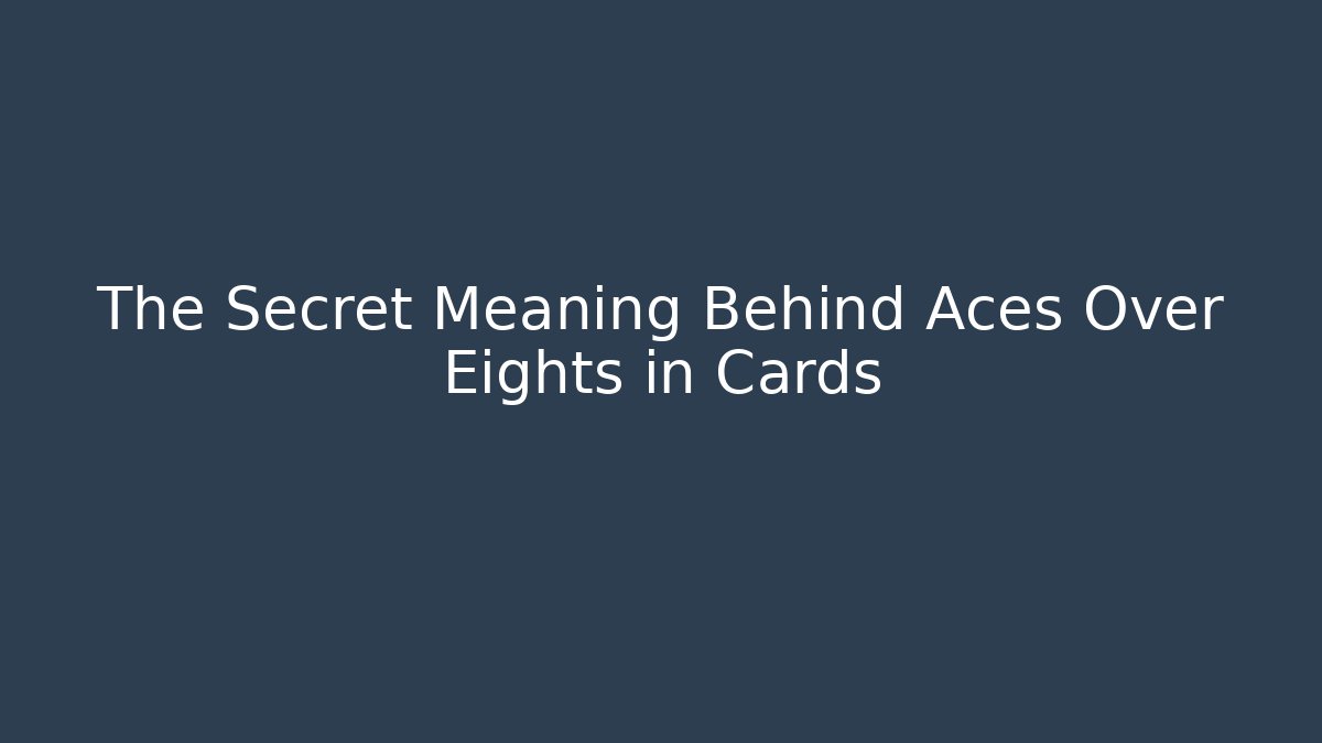 The Secret Meaning Behind Aces Over Eights in Cards