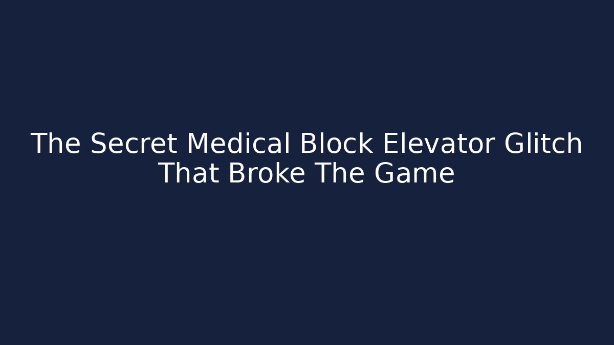 The Secret Medical Block Elevator Glitch That Broke The Game