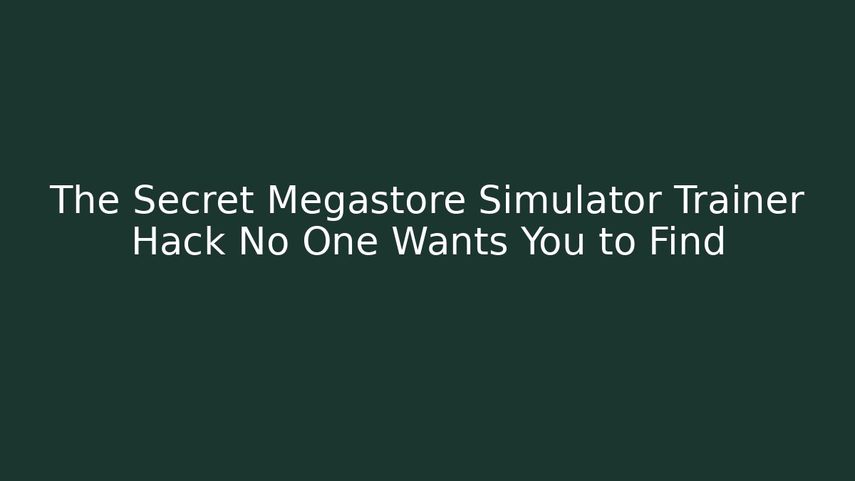 The Secret Megastore Simulator Trainer Hack No One Wants You to Find