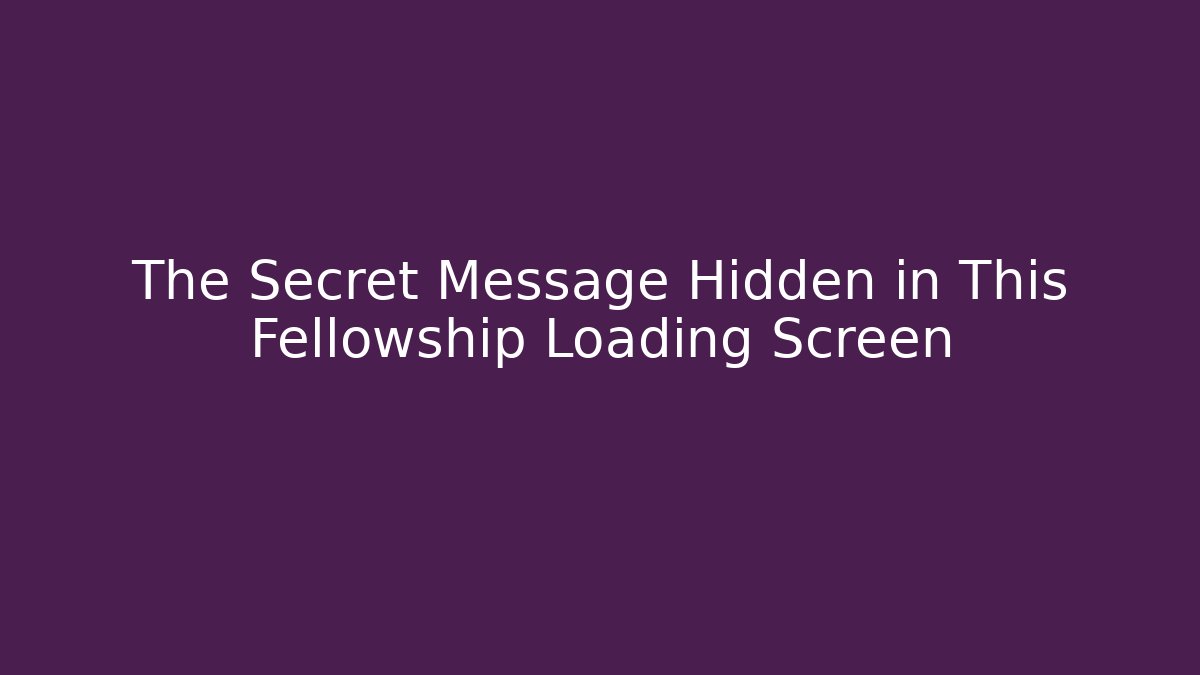The Secret Message Hidden in This Fellowship Loading Screen